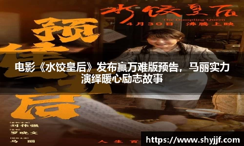 东升国际电影《水饺皇后》发布赢万难版预告，马丽实力演绎暖心励志故事